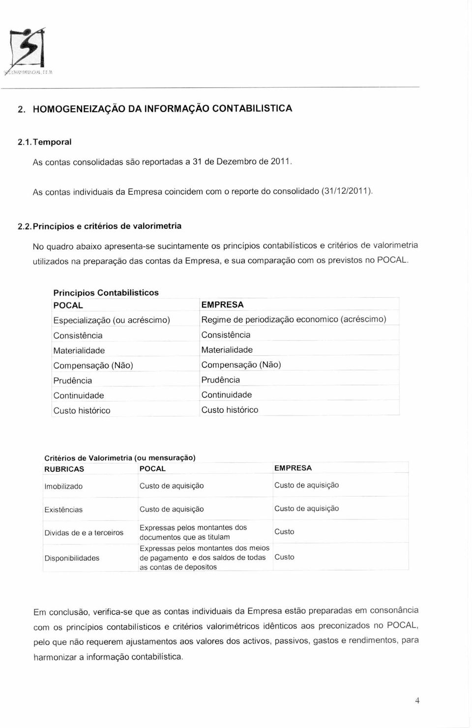 2011). 2.2.Principios e critérios de valorimetria No quadro abaixo apresenta-se sucintamente os princípios contabilísticos e critérios de valorimetria utilizados na preparação das contas da Empresa,