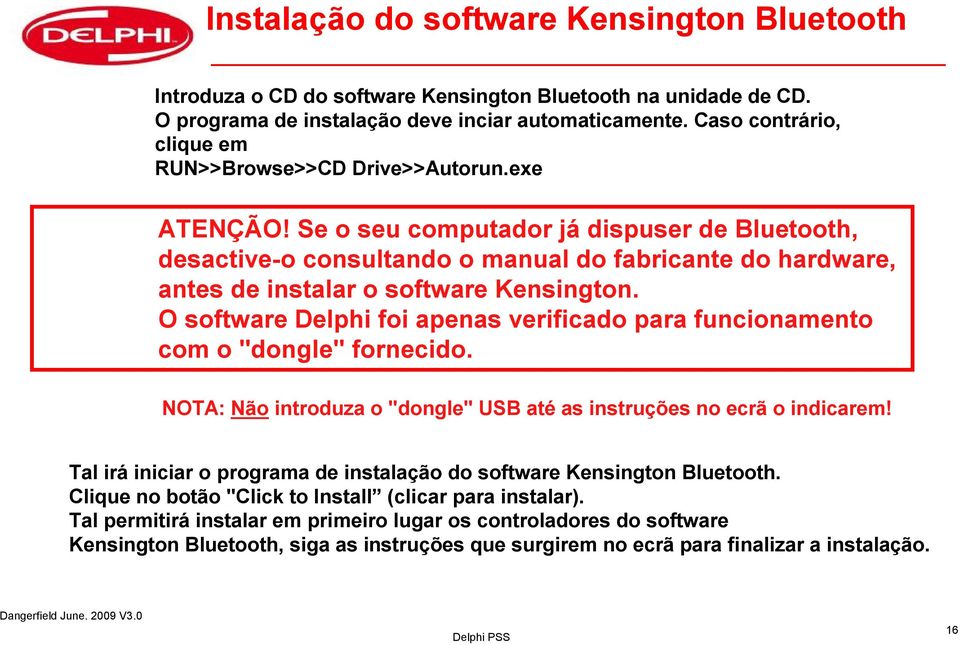 Se o seu computador já dispuser de Bluetooth, desactive-o consultando o manual do fabricante do hardware, antes de instalar o software Kensington.