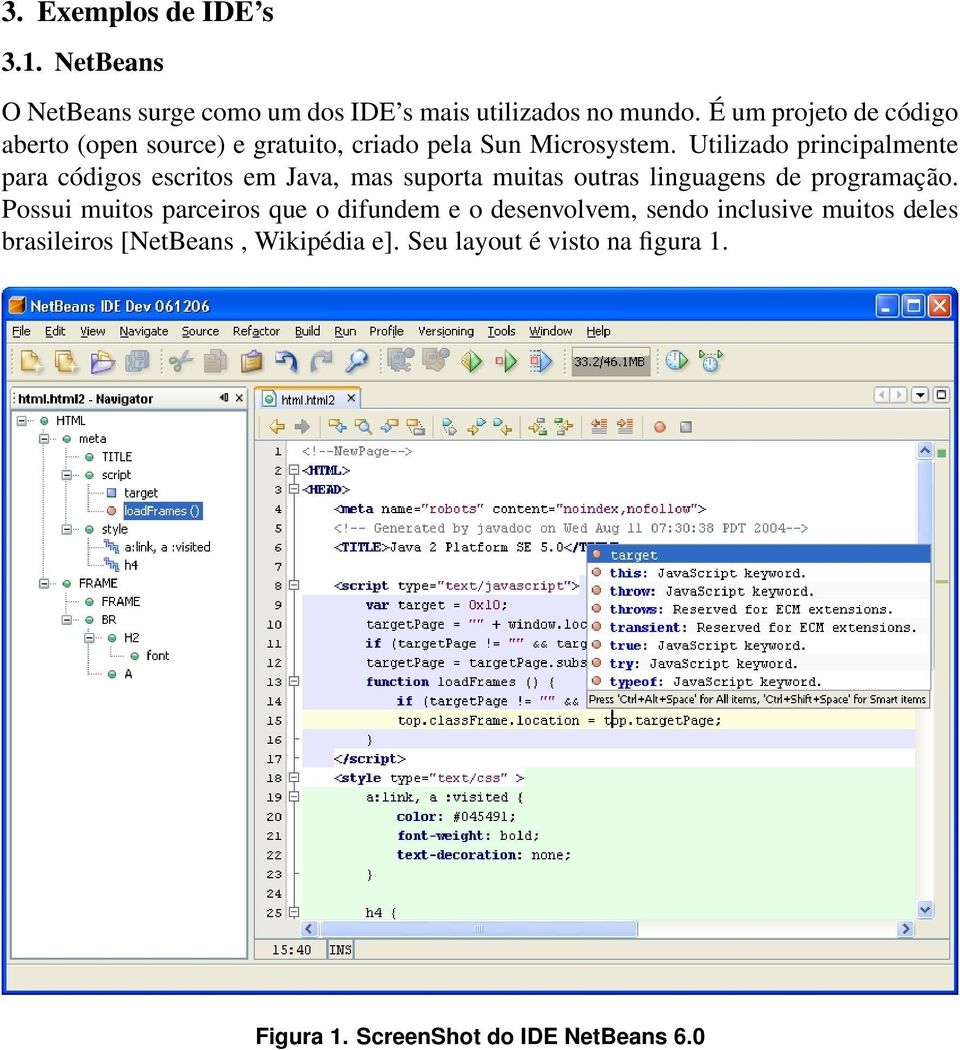 Utilizado principalmente para códigos escritos em Java, mas suporta muitas outras linguagens de programação.