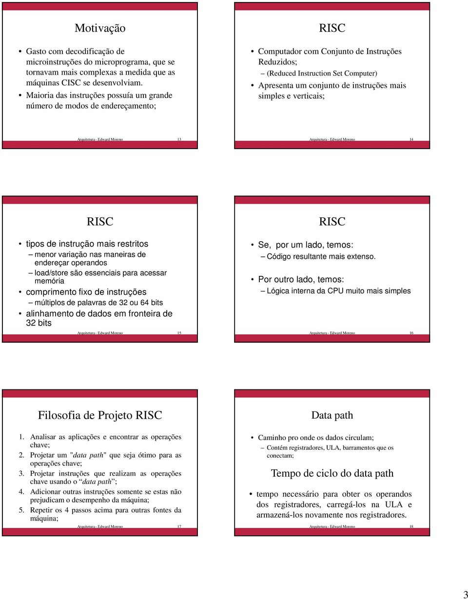 mais simples e verticais; Arquitetura - Edward Moreno 13 Arquitetura - Edward Moreno 14 RISC RISC tipos de instrução mais restritos menor variação nas maneiras de endereçar operandos load/store são