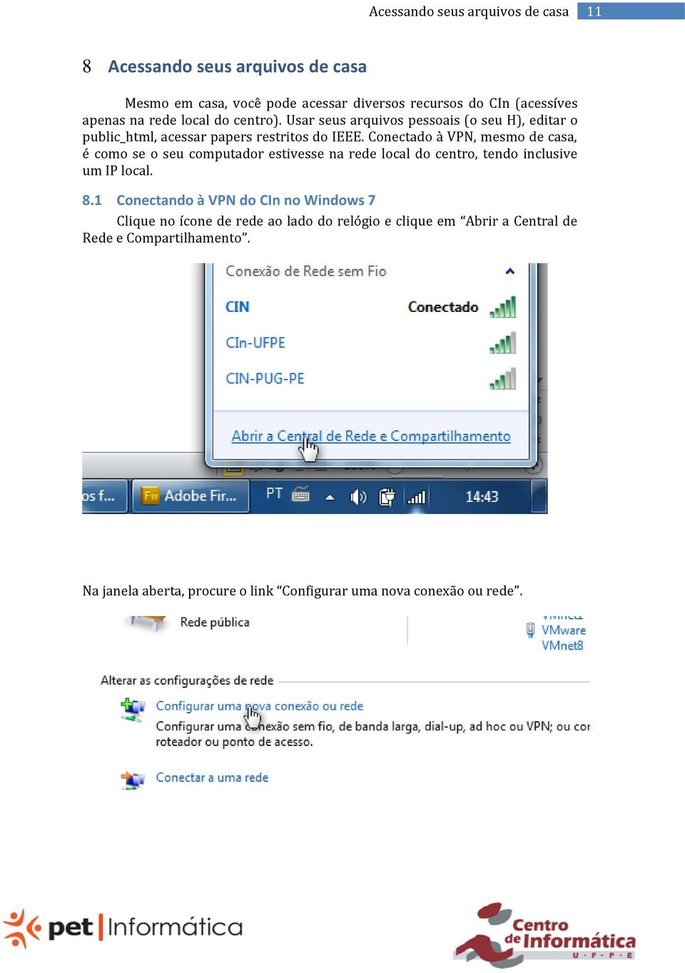 Conectado à VPN, mesmo de casa, é como se o seu computador estivesse na rede local do centro, tendo inclusive um IP local. 8.