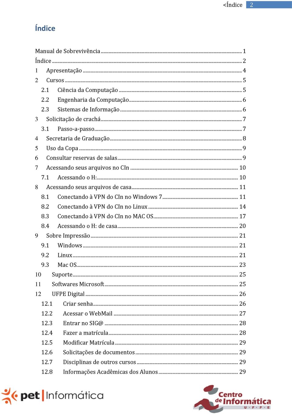 .. 10 8 Acessando seus arquivos de casa... 11 8.1 Conectando à VPN do CIn no Windows 7... 11 8.2 Conectando à VPN do CIn no Linux... 14 8.3 Conectando à VPN do CIn no MAC OS... 17 8.