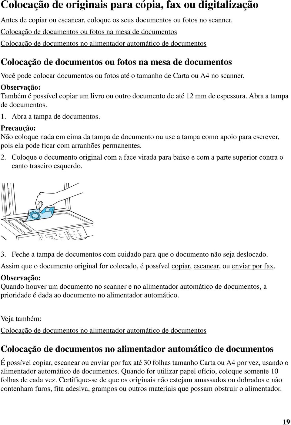 documentos ou fotos até o tamanho de Carta ou A4 no scanner. Observação: Também é possível copiar um livro ou outro documento de até 12 mm de espessura. Abra a tampa de documentos.