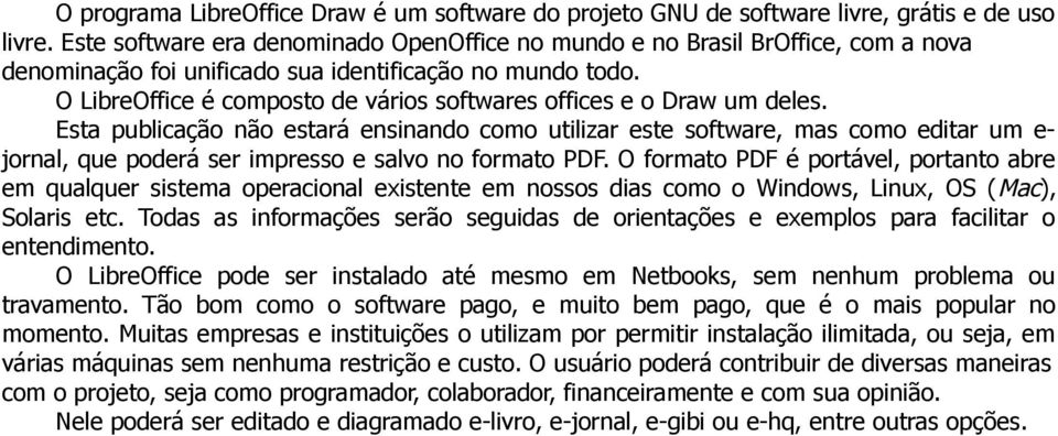 O LibreOffice é composto de vários softwares offices e o Draw um deles.