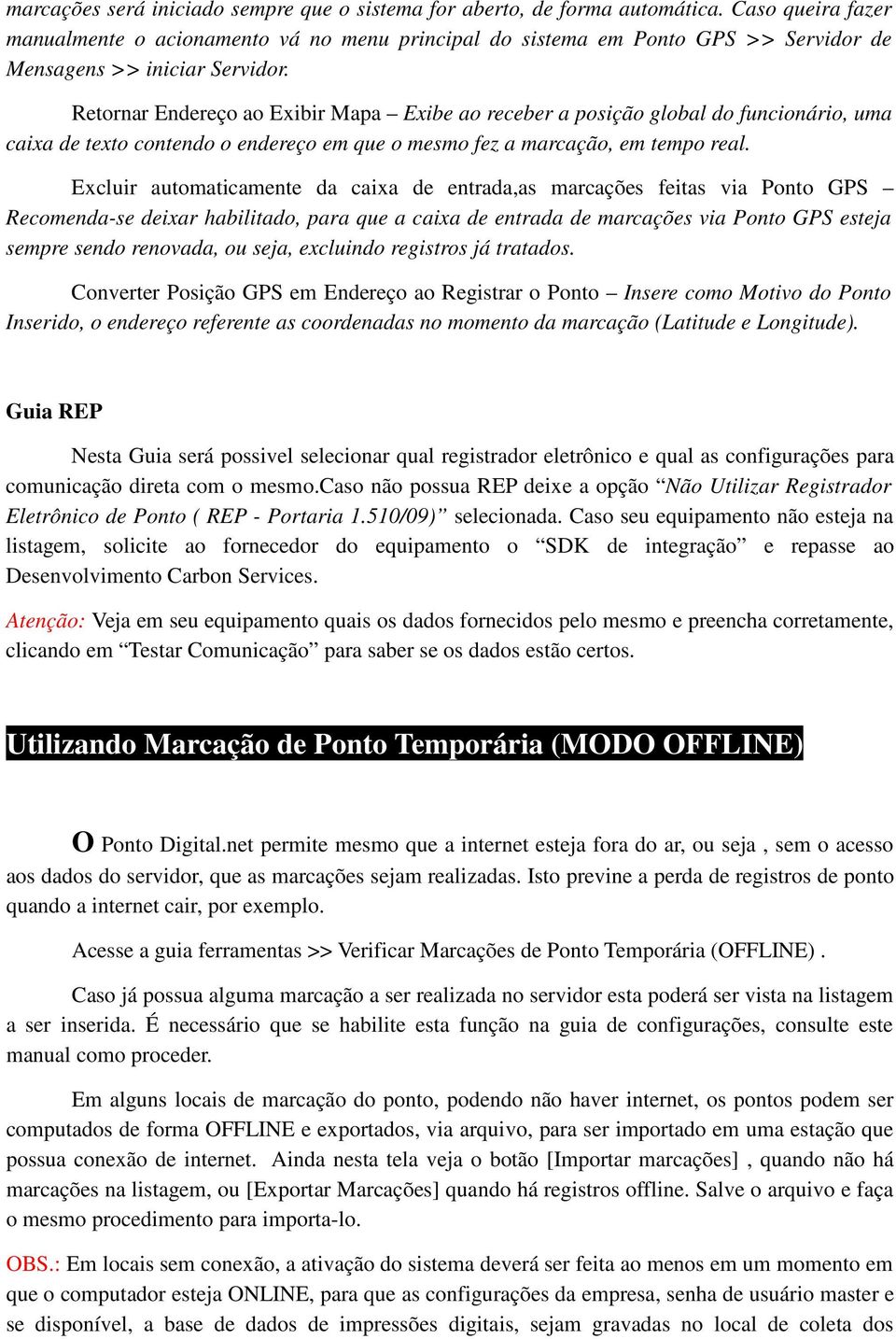 Retornar Endereço ao Exibir Mapa Exibe ao receber a posição global do funcionário, uma caixa de texto contendo o endereço em que o mesmo fez a marcação, em tempo real.