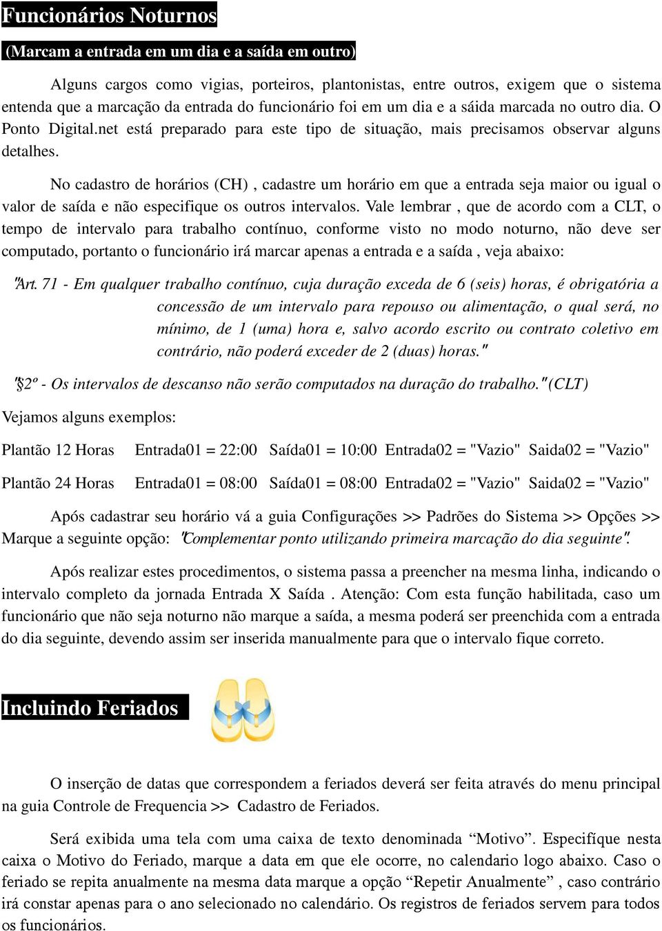 No cadastro de horários (CH), cadastre um horário em que a entrada seja maior ou igual o valor de saída e não especifique os outros intervalos.