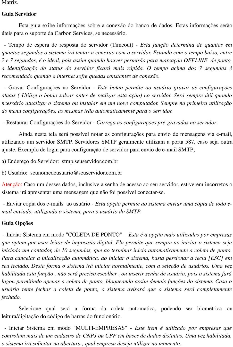 Estando com o tempo baixo, entre 2 e 7 segundos, é o ideal, pois assim quando houver permisão para marcação OFFLINE de ponto, a identificação do status do servidor ficará mais rápida.