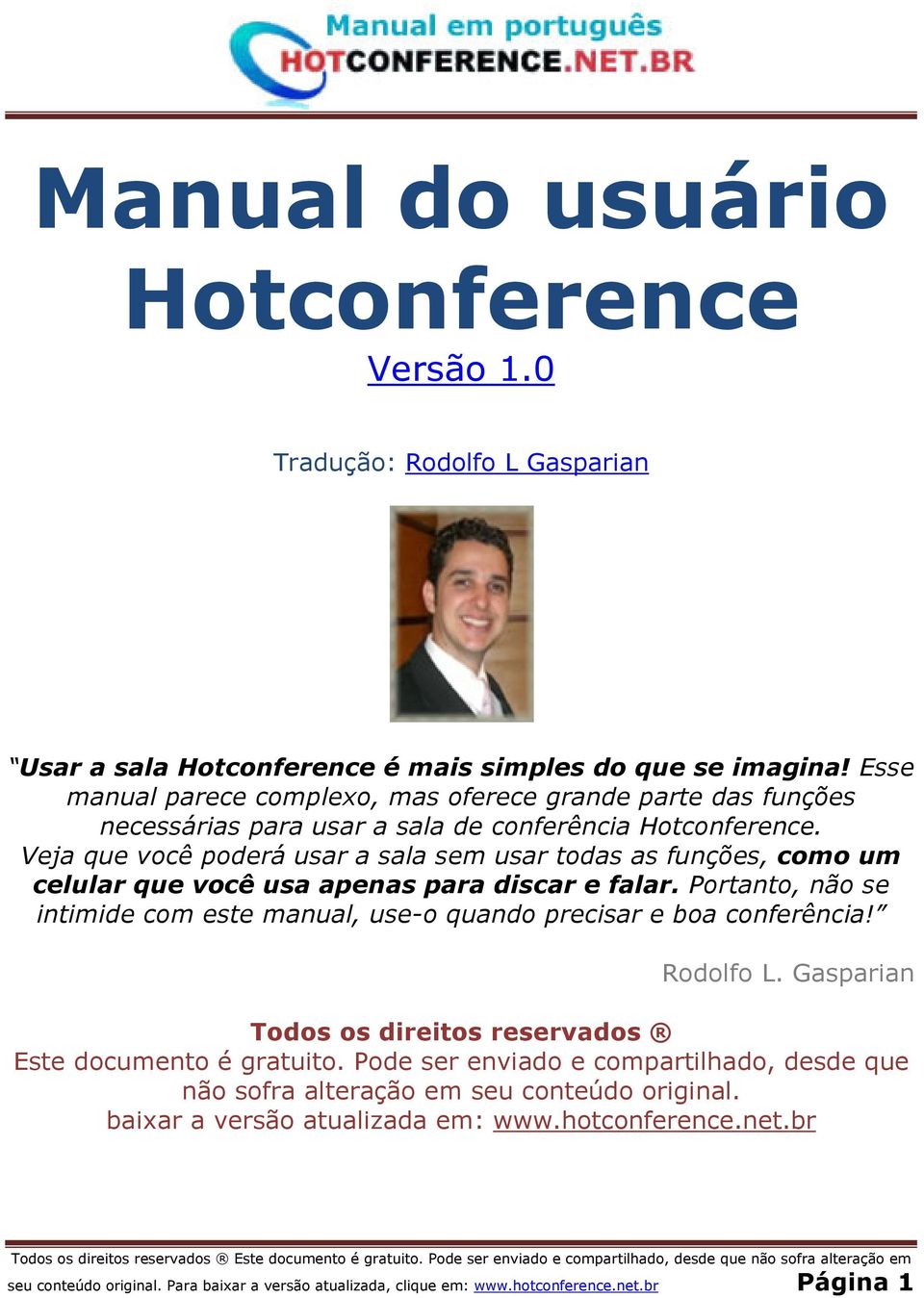 Veja que você poderá usar a sala sem usar todas as funções, como um celular que você usa apenas para discar e falar.