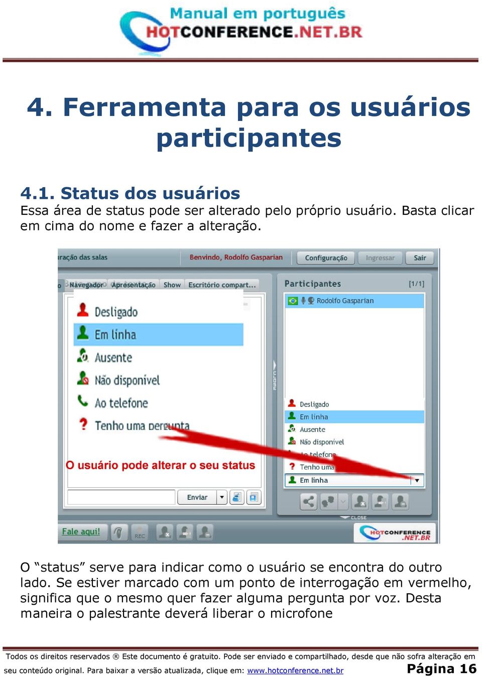 Se estiver marcado com um ponto de interrogação em vermelho, significa que o mesmo quer fazer alguma pergunta por voz.