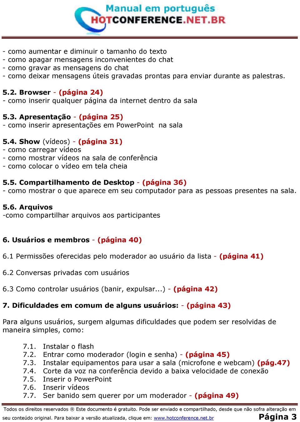 5. Compartilhamento de Desktop - (página 36) - como mostrar o que aparece em seu computador para as pessoas presentes na sala. 5.6. Arquivos -como compartilhar arquivos aos participantes 6.