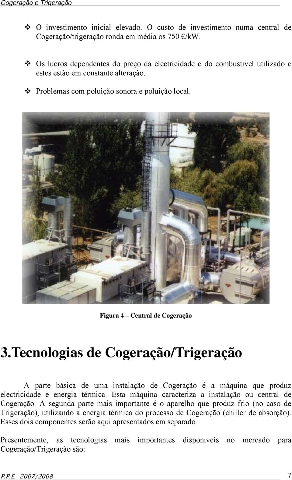 Tecnologias de Cogeração/Trigeração A parte básica de uma instalação de Cogeração é a máquina que produz electricidade e energia térmica. Esta máquina caracteriza a instalação ou central de Cogeração.