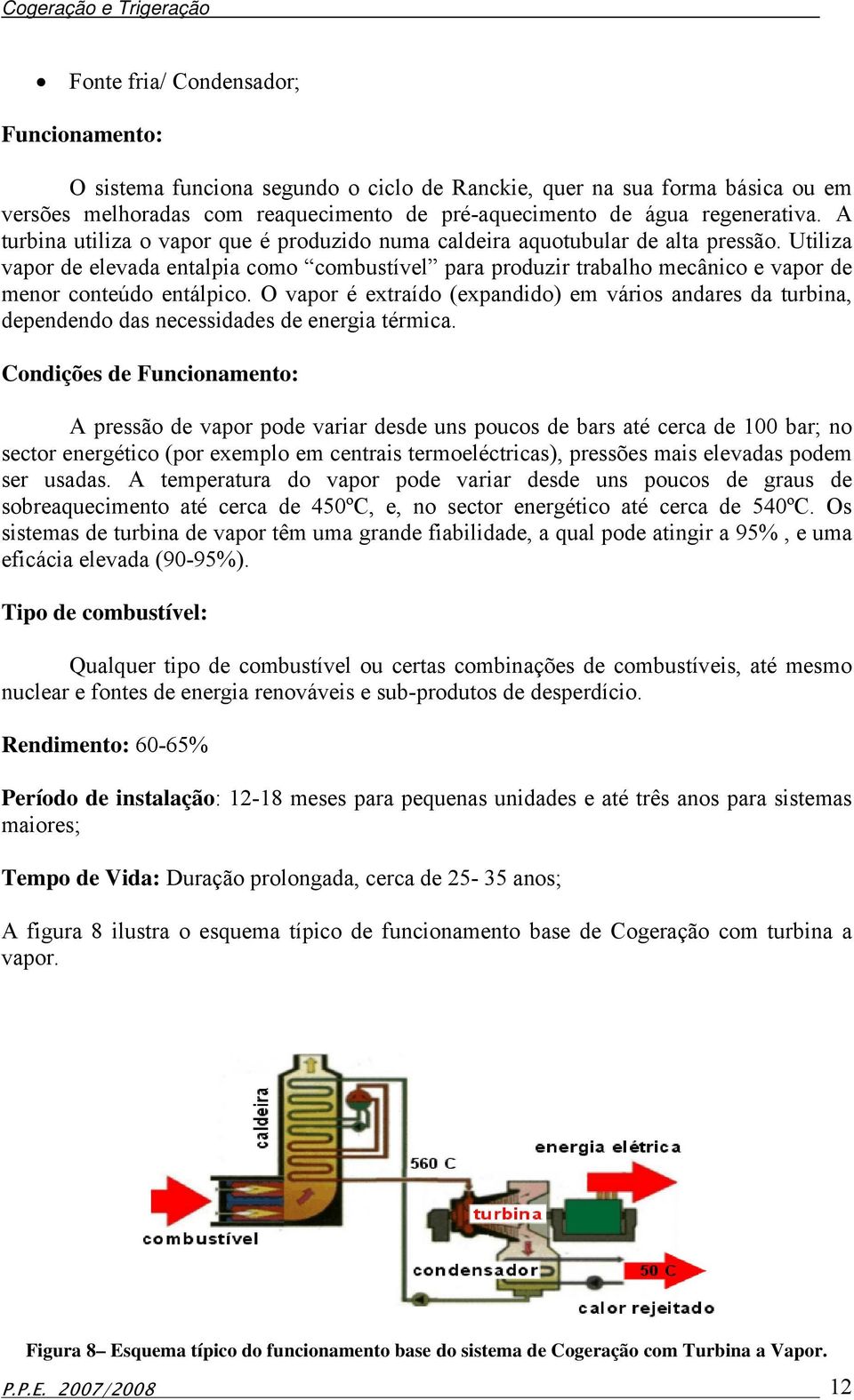 Utiliza vapor de elevada entalpia como combustível para produzir trabalho mecânico e vapor de menor conteúdo entálpico.