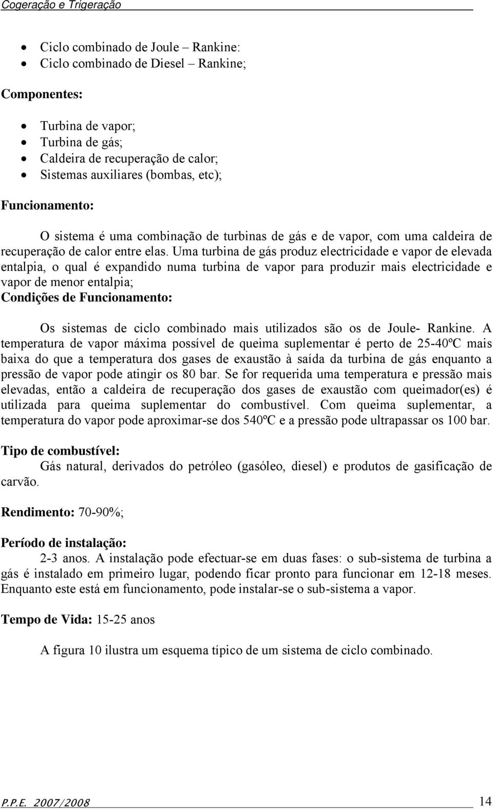 Uma turbina de gás produz electricidade e vapor de elevada entalpia, o qual é expandido numa turbina de vapor para produzir mais electricidade e vapor de menor entalpia; Condições de Funcionamento: