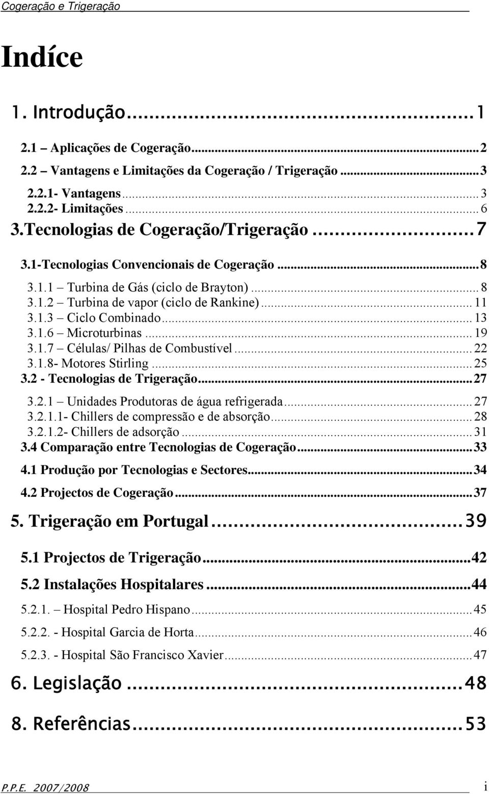 1.7 Células/ Pilhas de Combustível... 22 3.1.8- Motores Stirling... 25 3.2 - Tecnologias de Trigeração... 27 3.2.1 Unidades Produtoras de água refrigerada... 27 3.2.1.1- Chillers de compressão e de absorção.