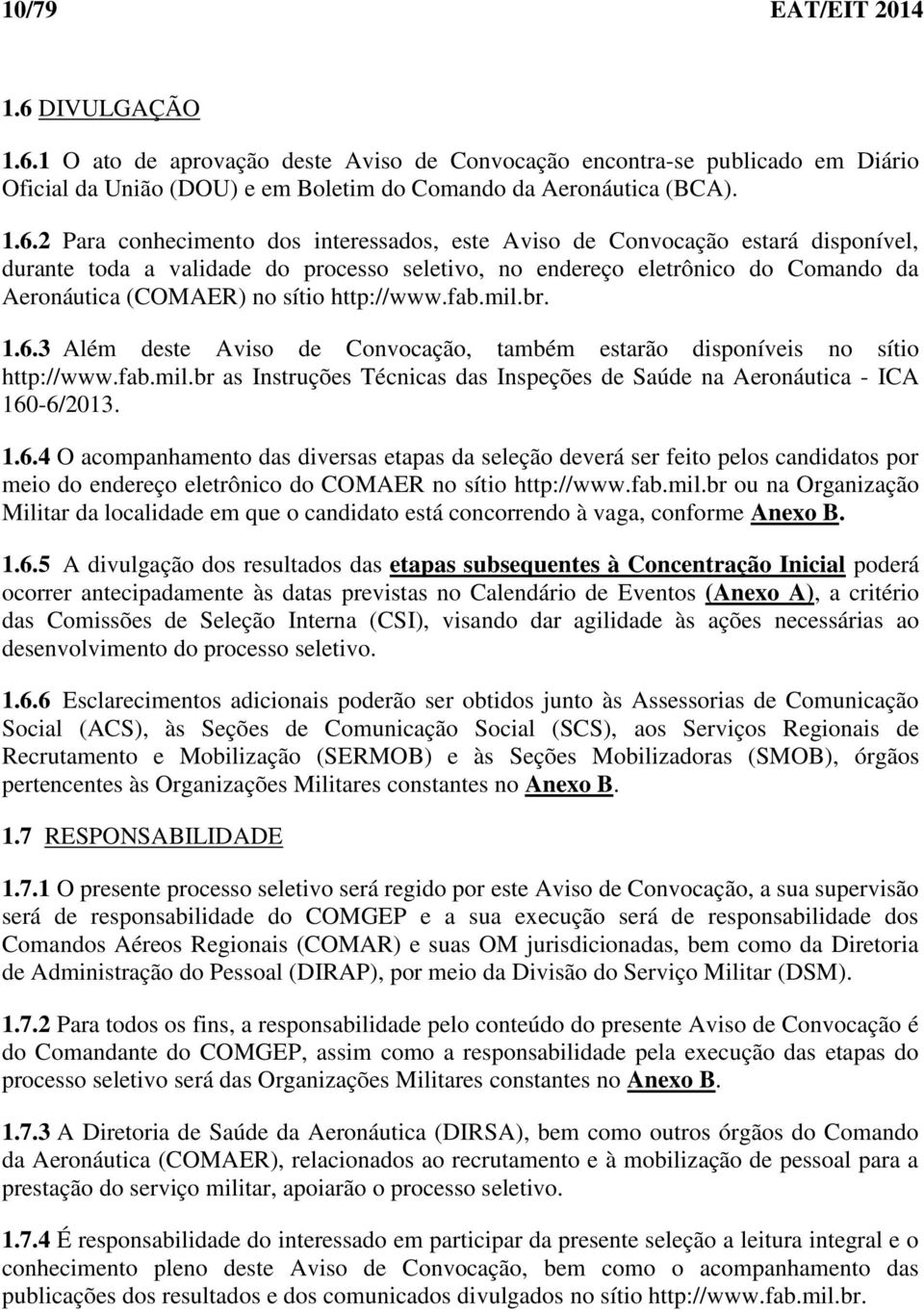 1 O ato de aprovação deste Aviso de Convocação encontra-se publicado em Diário Oficial da União (DOU) e em Boletim do Comando da Aeronáutica (BCA). 1.6.