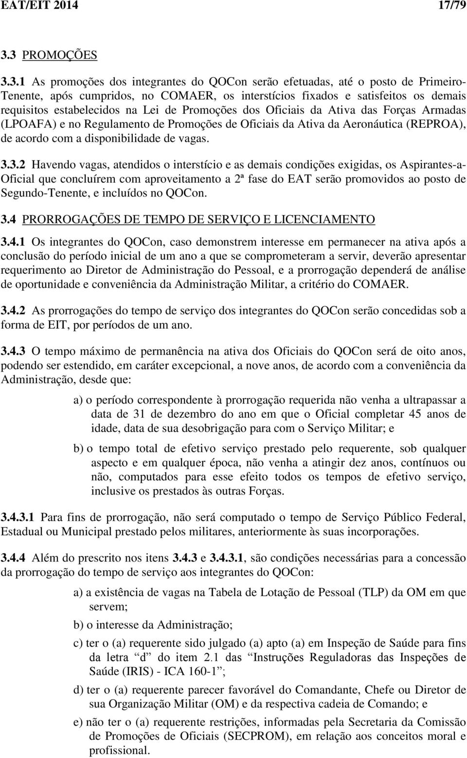 estabelecidos na Lei de Promoções dos Oficiais da Ativa das Forças Armadas (LPOAFA) e no Regulamento de Promoções de Oficiais da Ativa da Aeronáutica (REPROA), de acordo com a disponibilidade de