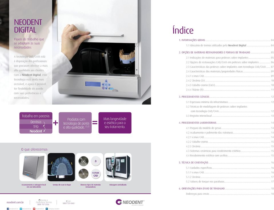 Com a, esta tecnologia está ainda mais acessível, e agora é possível ter fl exibilidade de acordo com suas preferências e necessidades. 2.1 Indicações de materiais para próteses sobre implantes... 05 2.