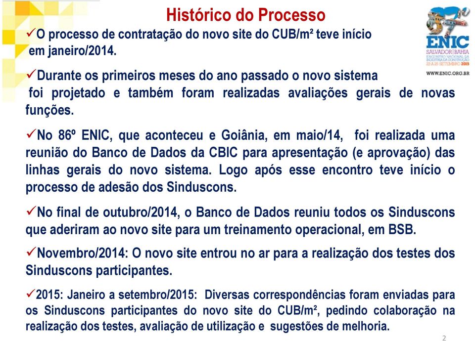 No 86º ENIC, que aconteceu e Goiânia, em maio/14, foi realizada uma reunião do Banco de Dados da CBIC para apresentação (e aprovação) das linhas gerais do novo sistema.