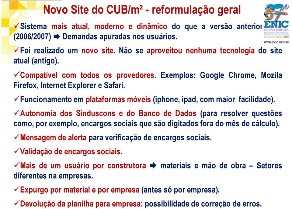 Funcionamento em plataformas móveis (iphone, ipad, com maior facilidade).