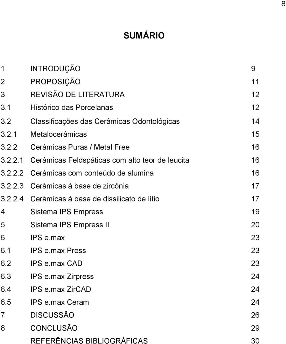 2.2.4 Cerâmicas à base de dissilicato de lítio 17 4 Sistema IPS Empress 19 5 Sistema IPS Empress II 20 6 IPS e.max 23 6.1 IPS e.max Press 23 6.2 IPS e.max CAD 23 6.