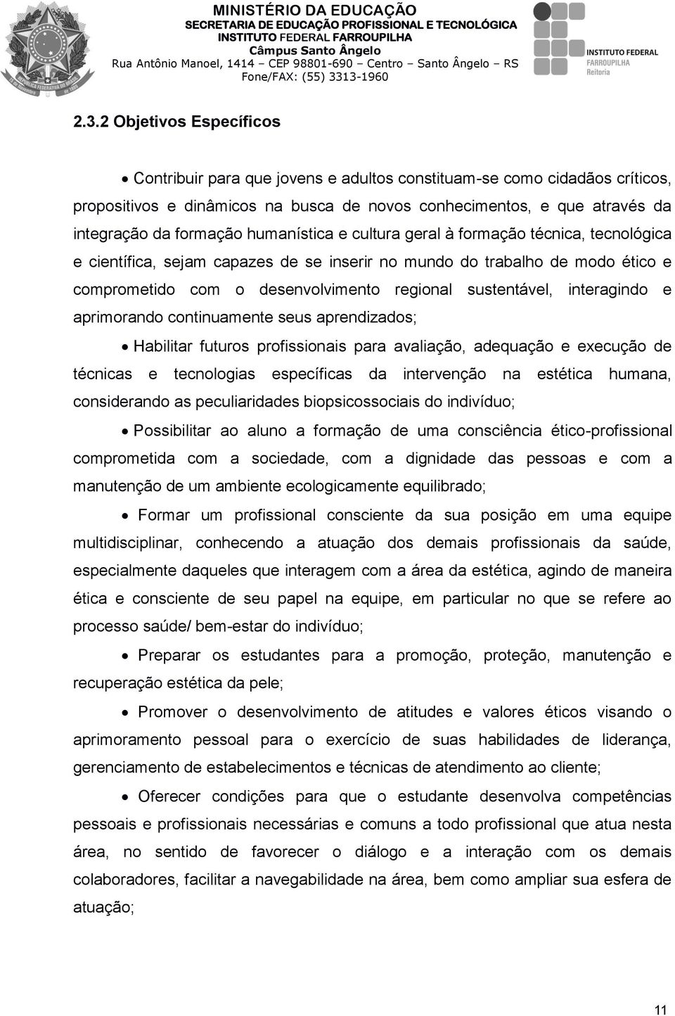 sustentável, interagindo e aprimorando continuamente seus aprendizados; Habilitar futuros profissionais para avaliação, adequação e execução de técnicas e tecnologias específicas da intervenção na