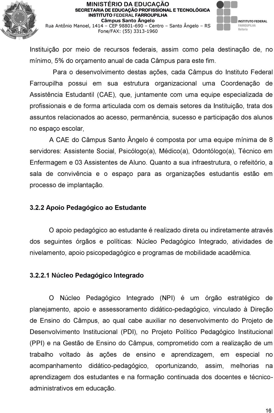 equipe especializada de profissionais e de forma articulada com os demais setores da Instituição, trata dos assuntos relacionados ao acesso, permanência, sucesso e participação dos alunos no espaço