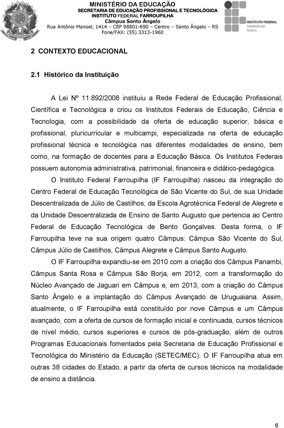 superior, básica e profissional, pluricurricular e multicampi, especializada na oferta de educação profissional técnica e tecnológica nas diferentes modalidades de ensino, bem como, na formação de