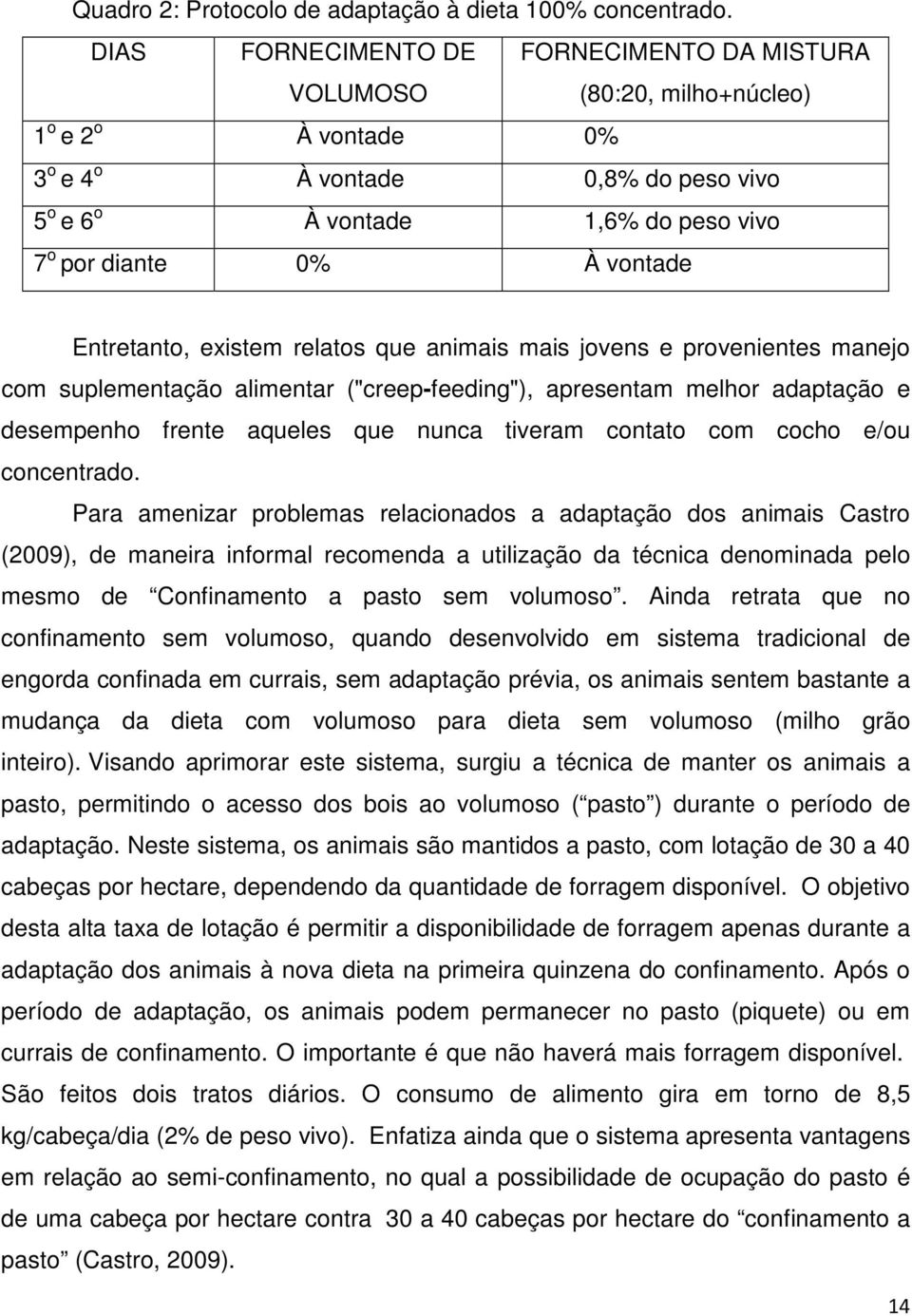 vontade Entretanto, existem relatos que animais mais jovens e provenientes manejo com suplementação alimentar ("creep-feeding"), apresentam melhor adaptação e desempenho frente aqueles que nunca