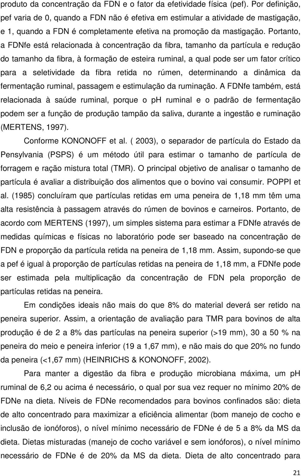 Portanto, a FDNfe está relacionada à concentração da fibra, tamanho da partícula e redução do tamanho da fibra, à formação de esteira ruminal, a qual pode ser um fator crítico para a seletividade da