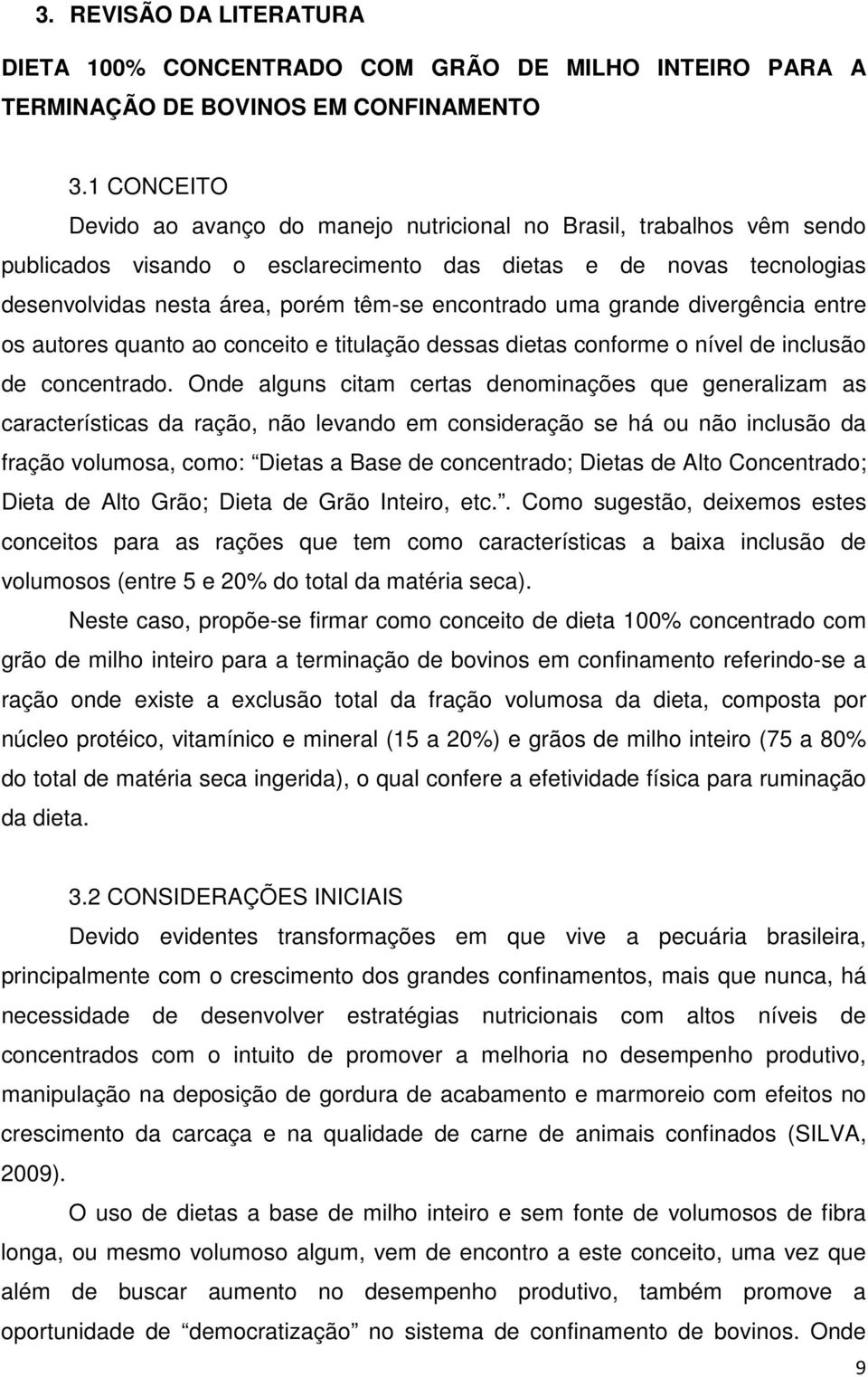 encontrado uma grande divergência entre os autores quanto ao conceito e titulação dessas dietas conforme o nível de inclusão de concentrado.