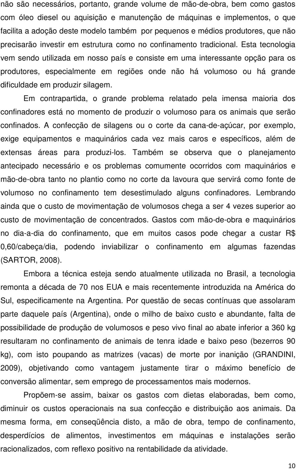 Esta tecnologia vem sendo utilizada em nosso país e consiste em uma interessante opção para os produtores, especialmente em regiões onde não há volumoso ou há grande dificuldade em produzir silagem.