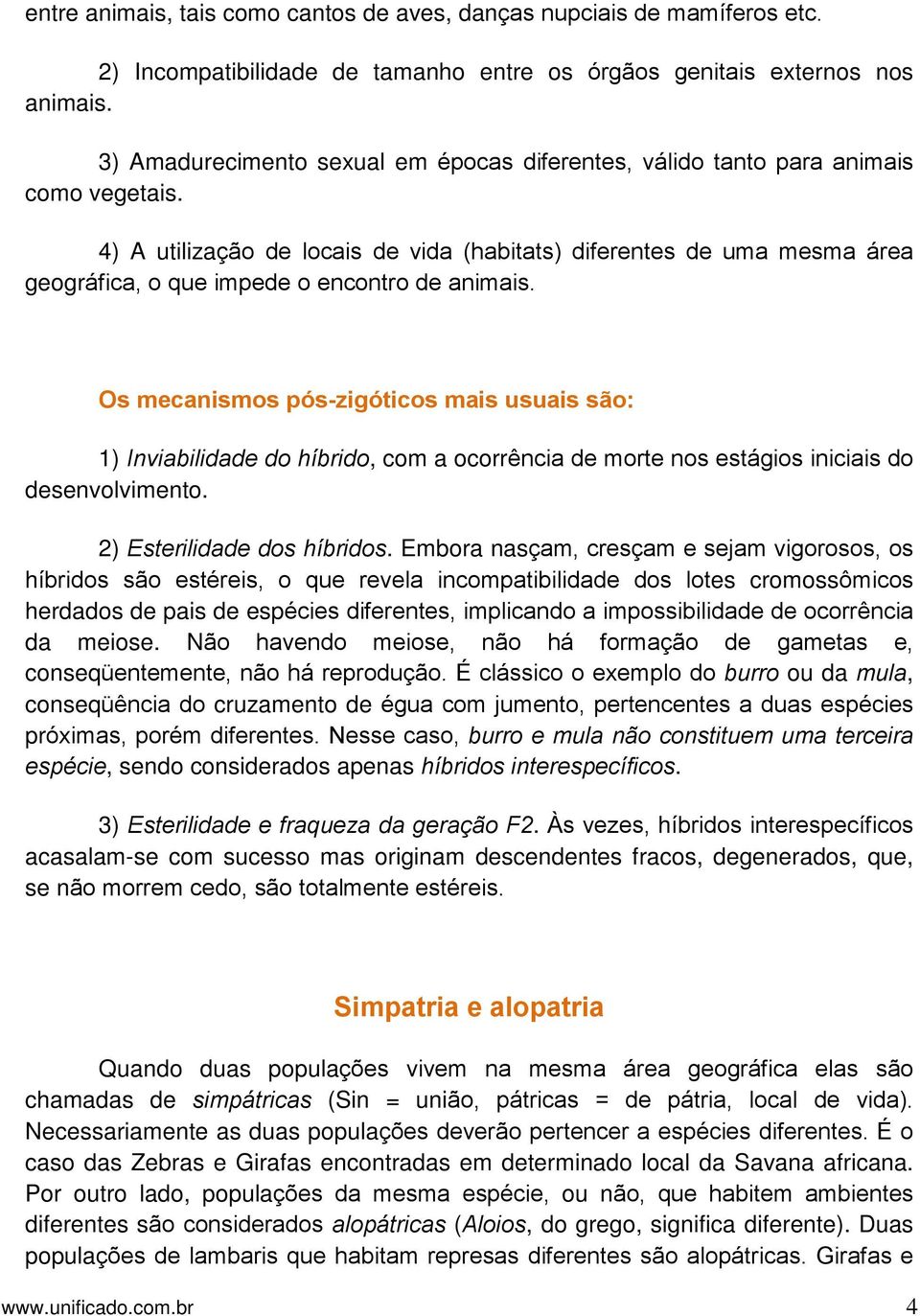 4) A utilização de locais de vida (habitats) diferentes de uma mesma área geográfica, o que impede o encontro de animais.