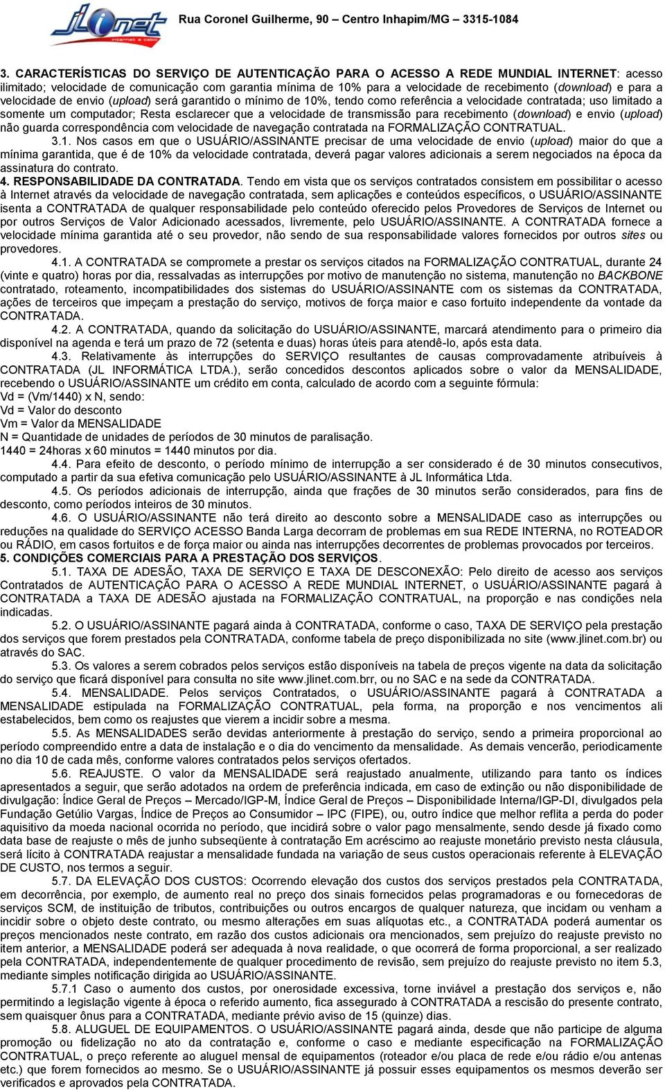 transmissão para recebimento (download) e envio (upload) não guarda correspondência com velocidade de navegação contratada na FORMALIZAÇÃO CONTRATUAL. 3.1.