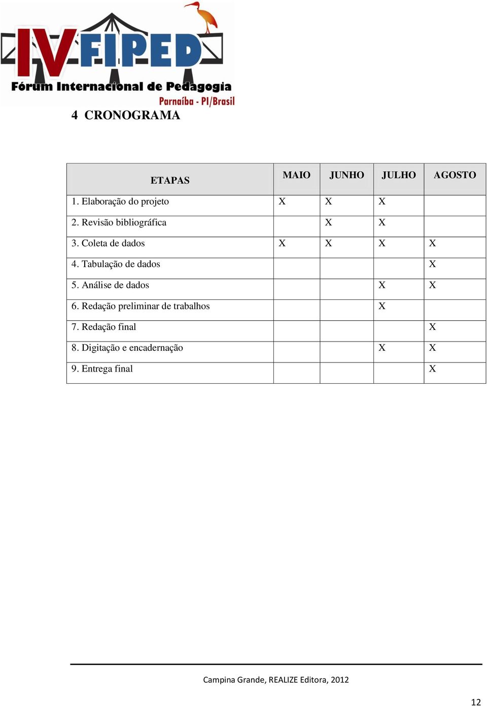 Coleta de dados X X X X 4. Tabulação de dados X 5.