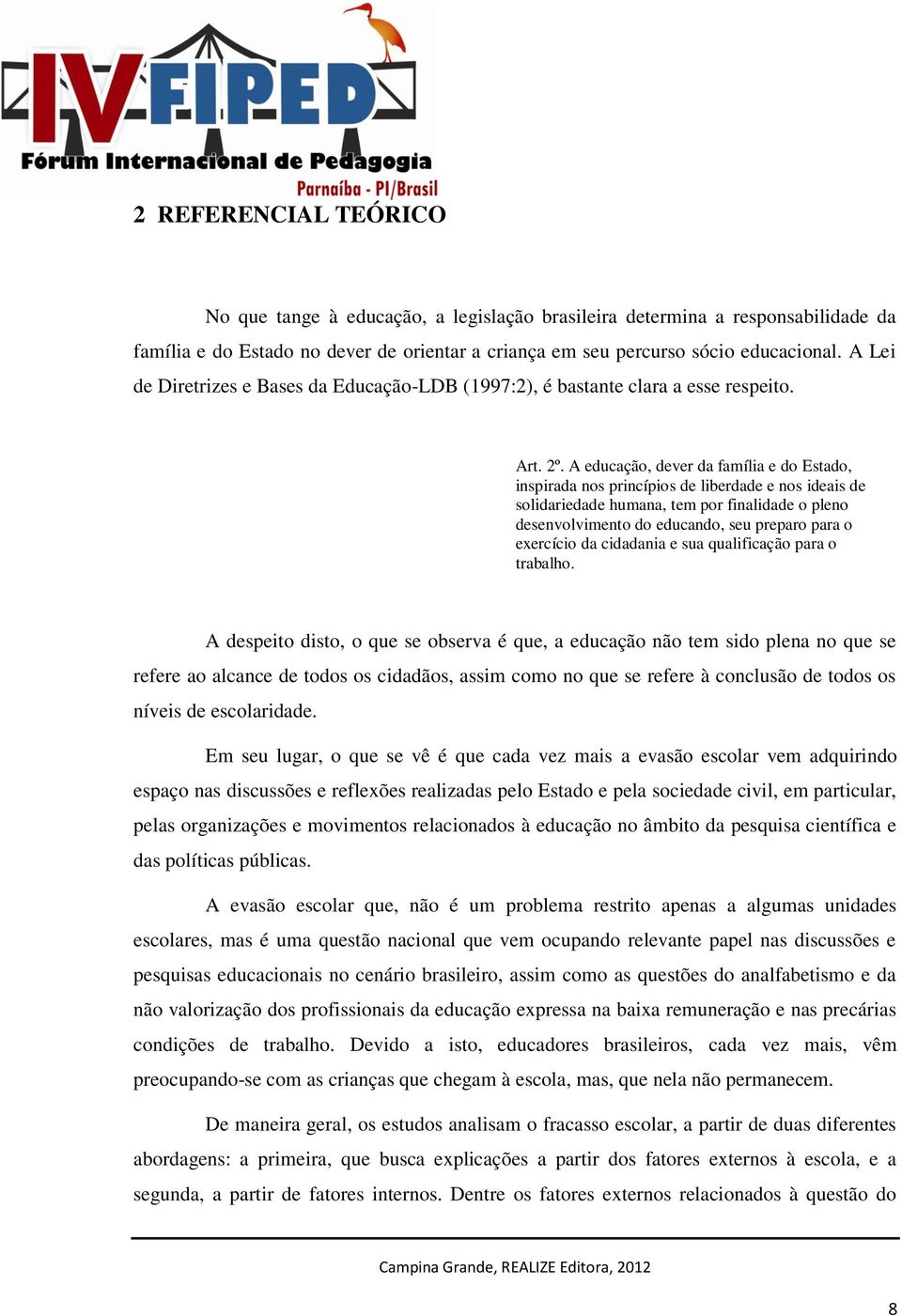 A educação, dever da família e do Estado, inspirada nos princípios de liberdade e nos ideais de solidariedade humana, tem por finalidade o pleno desenvolvimento do educando, seu preparo para o