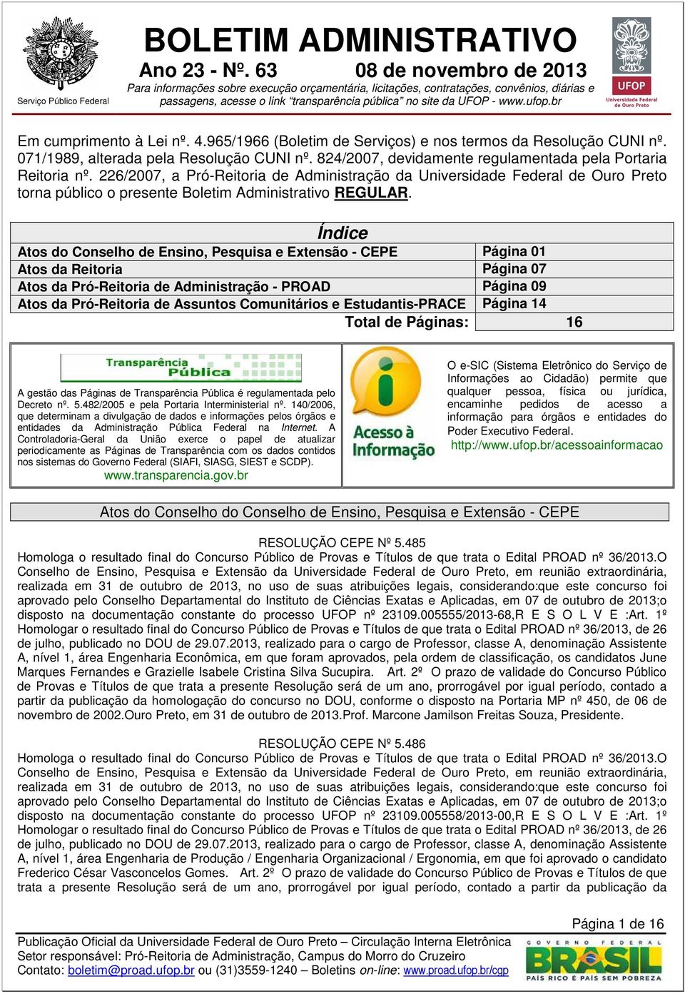 Índice Atos do Conselho de Ensino, Pesquisa e Extensão - CEPE Página 01 Atos da Reitoria Página 07 Atos da Pró-Reitoria de Administração - PROAD Página 09 Atos da Pró-Reitoria de Assuntos