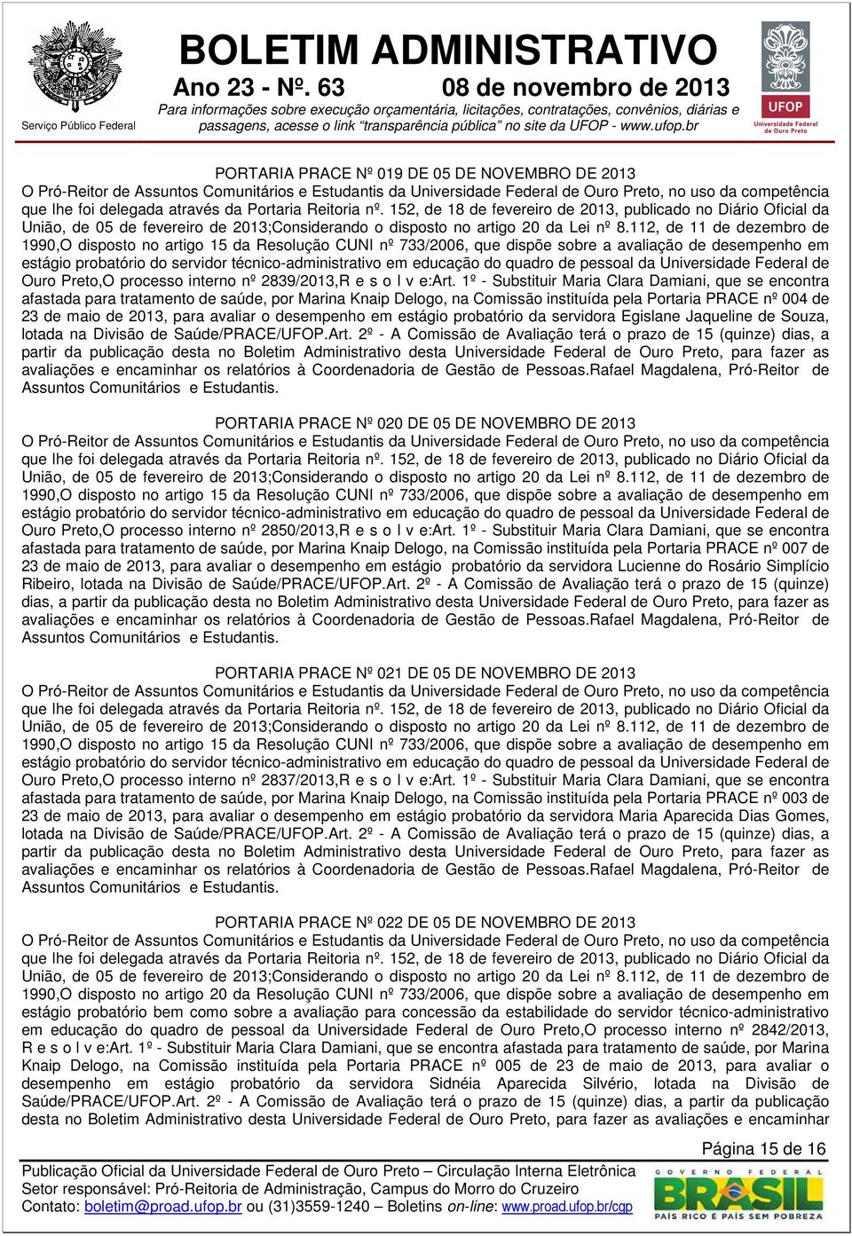 112, de 11 de dezembro de 1990,O disposto no artigo 15 da Resolução CUNI nº 733/2006, que dispõe sobre a avaliação de desempenho em estágio probatório do servidor técnico-administrativo em educação