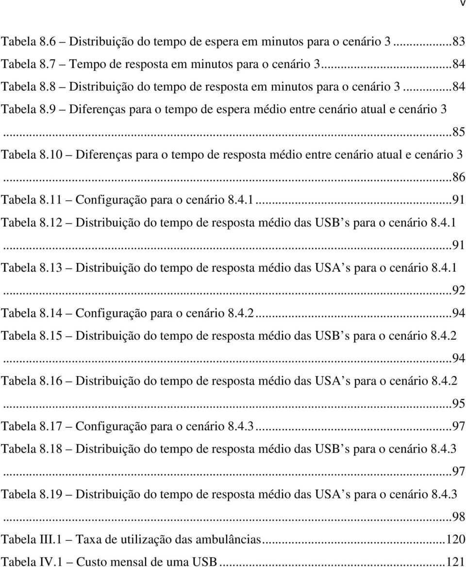 10 Diferenças para o tempo de resposta médio entre cenário atual e cenário 3... 86 Tabela 8.11 Configuração para o cenário 8.4.1... 91 Tabela 8.