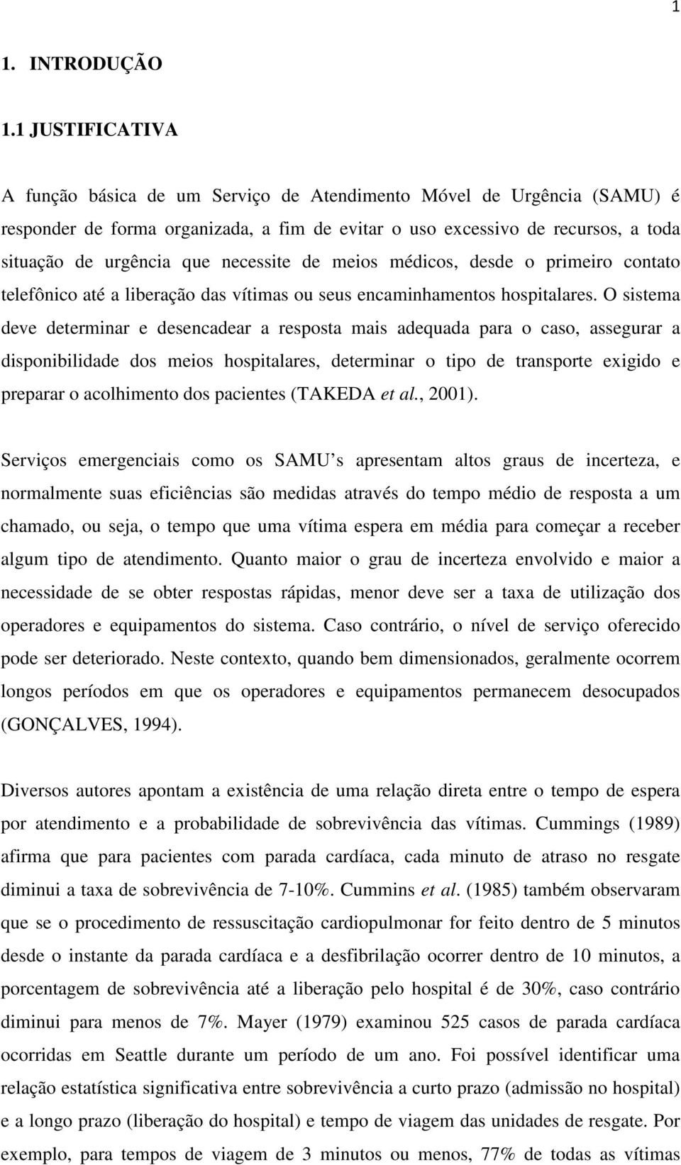 necessite de meios médicos, desde o primeiro contato telefônico até a liberação das vítimas ou seus encaminhamentos hospitalares.