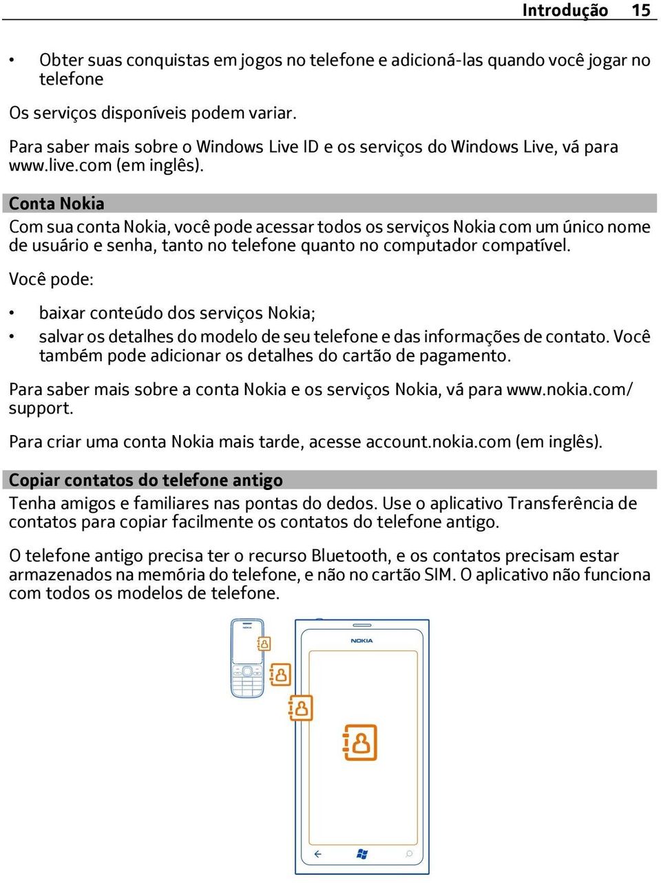 Conta Nokia Com sua conta Nokia, você pode acessar todos os serviços Nokia com um único nome de usuário e senha, tanto no telefone quanto no computador compatível.