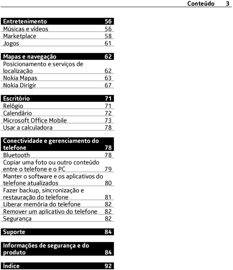 Copiar uma foto ou outro conteúdo entre o telefone e o PC 79 Manter o software e os aplicativos do telefone atualizados 80 Fazer backup, sincronização e