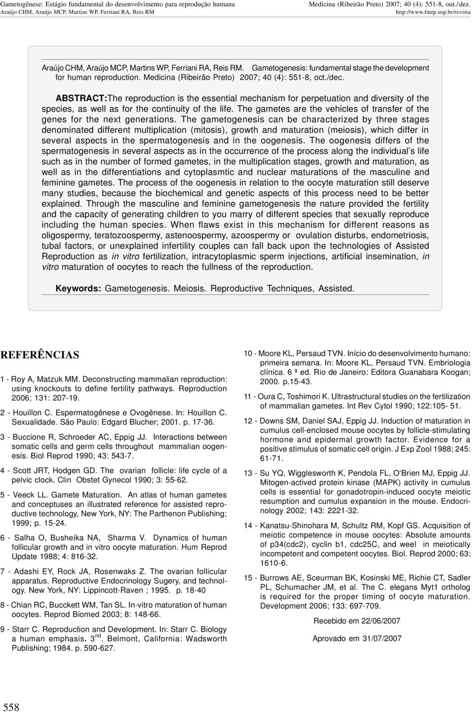 ABSTRACT:The reproduction is the essential mechanism for perpetuation and diversity of the species, as well as for the continuity of the life.