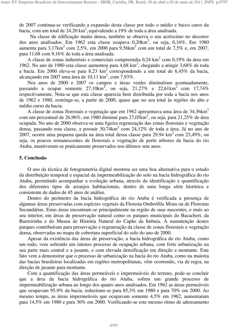 Na classe de edificação muito densa, também se observa o seu acréscimo no decorrer dos anos analisados. Em 1962 esta classe ocupava 0,20km 2, ou seja, 0,16%.