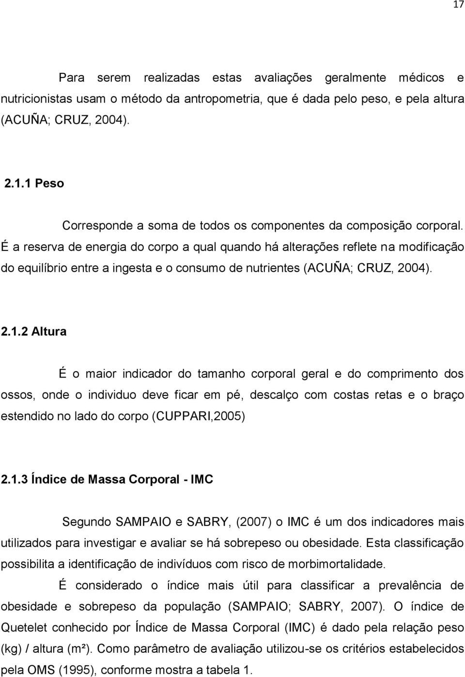 2 Altura É o maior indicador do tamanho corporal geral e do comprimento dos ossos, onde o individuo deve ficar em pé, descalço com costas retas e o braço estendido no lado do corpo (CUPPARI,2005) 2.1.