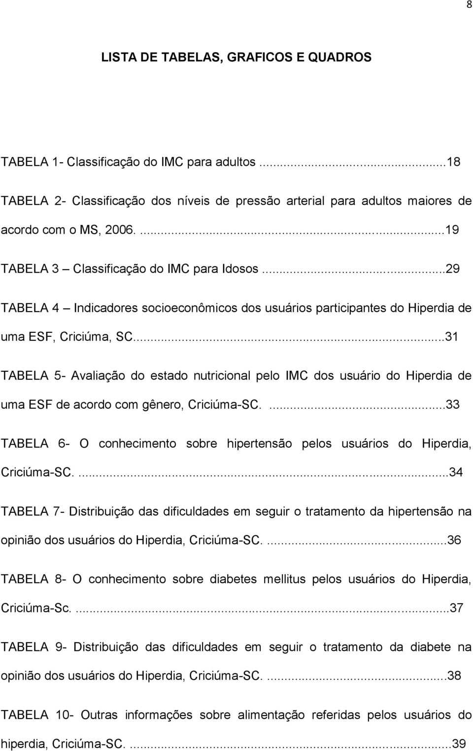 ..31 TABELA 5- Avaliação do estado nutricional pelo IMC dos usuário do Hiperdia de uma ESF de acordo com gênero, Criciúma-SC.