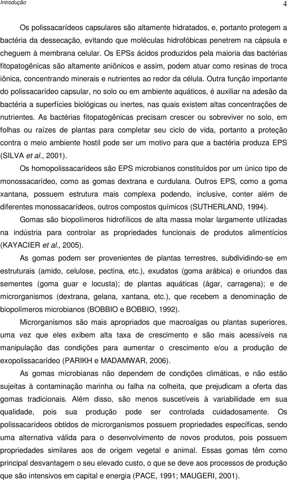 Os EPSs ácidos produzidos pela maioria das bactérias fitopatogênicas são altamente aniônicos e assim, podem atuar como resinas de troca iônica, concentrando minerais e nutrientes ao redor da célula.