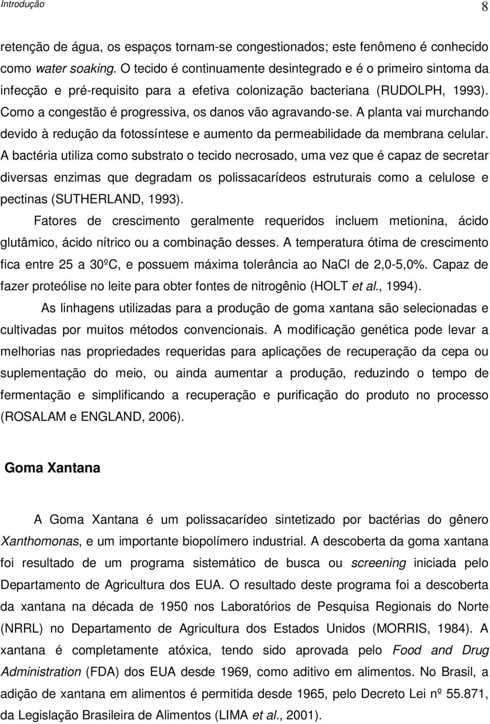 Como a congestão é progressiva, os danos vão agravando-se. A planta vai murchando devido à redução da fotossíntese e aumento da permeabilidade da membrana celular.