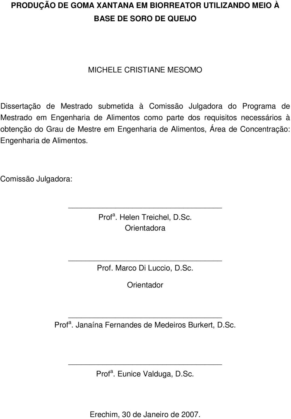 Engenharia de Alimentos, Área de Concentração: Engenharia de Alimentos. Comissão Julgadora: Prof a. Helen Treichel, D.Sc. Orientadora Prof.