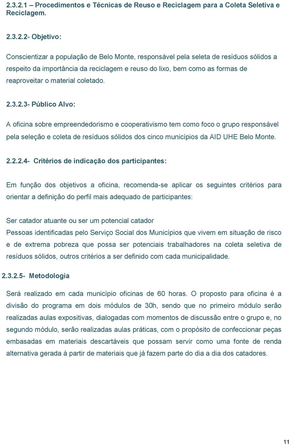 3.2.3- Público Alvo: A oficina sobre empreendedorismo e cooperativismo tem como foco o grupo responsável pela seleção e coleta de resíduos sólidos dos cinco municípios da AID UHE Belo Monte. 2.2.2.4-