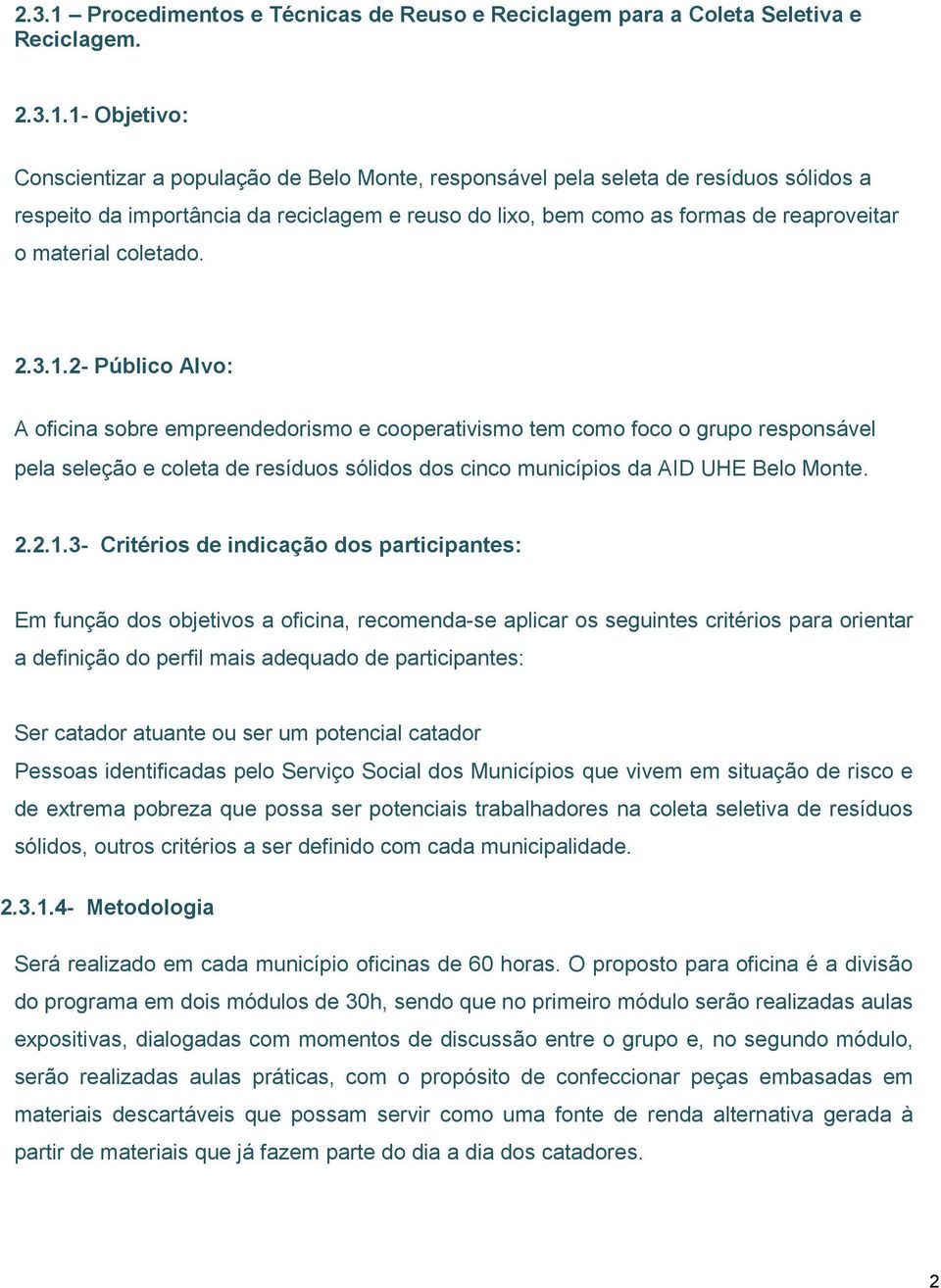 1- Objetivo: Conscientizar a população de Belo Monte, responsável pela seleta de resíduos sólidos a respeito da importância da reciclagem e reuso do lixo, bem como as formas de reaproveitar o